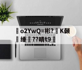 o2YwQ=彬?K颡媿缍??晴t9綉的简单介绍-九博